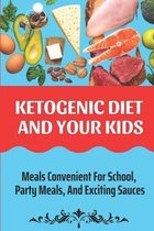 Ketogenic Diet And Your Kids: Meals Convenient For School, Party Meals, And Exciting Sauces