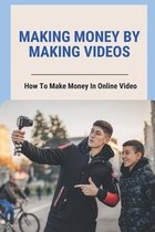 Making Money By Making Videos: How To Make Money In Online Video