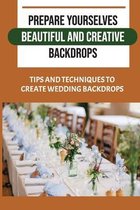 Prepare Yourselves Beautiful And Creative Backdrops: Tips And Techniques To Create Wedding Backdrops