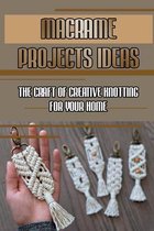 Macrame Projects Ideas: The Craft Of Creative Knotting For Your Home