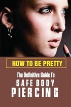 How To Be Pretty: The Definitive Guide To Safe Body Piercing