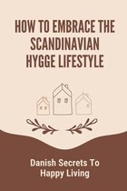 How To Embrace The Scandinavian Hygge Lifestyle: Danish Secrets To Happy Living