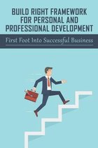 Build Right Framework For Personal And Professional Development: First Foot Into Successful Business