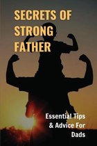 Secrets Of Strong Father: Essential Tips & Advice For Dads