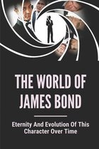 The World Of James Bond: Eternity And Evolution Of This Character Over Time