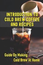 Introduction To Cold Brew Coffee And Recipes: Guide On Making Cold Brew At Home