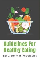 Guidelines For Healthy Eating: Eat Clean With Vegetables