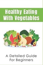 Healthy Eating With Vegetables: A Detailed Guide For Beginners