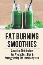 Fat Burning Smoothies: Smoothie Diet Recipes For Weight Loss Plan & Strengthening The Immune System