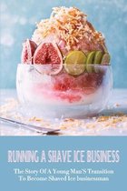 Running A Shave Ice Business: The Story Of A Young Man'S Transition To Become Shaved Ice businessman
