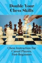 Double Your Chess Skills: Chess Instruction For Casual Players, Post-Beginners