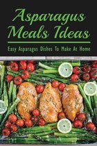 Asparagus Meals Ideas: Easy Asparagus Dishes To Make At Home
