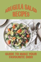 Arugula Salad Recipes: Guide To Make Your Favourite Dish