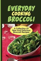 Everyday Cooking Broccoli: A Collection Of New And Delicious Broccoli Recipes