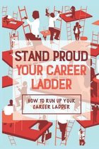 Stand Proud Your Career Ladder: How To Run Up Your Career Ladder