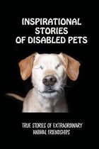 Inspirational Stories Of Disabled Pets: True Stories Of Extraordinary Animal Friendships