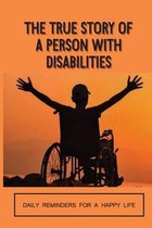 The True Story Of A Person With Disabilities: Daily Reminders For A Happy Life