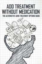 ADD Treatment Without Medication: The Alternative ADHD Treatment Options Guide