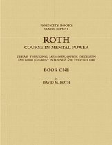 ROTH COURSE IN MENTAL POWER, CLEAR THINKING, MEMORY, QUICK DECISION AND GOOD JUDGMENT IN BUSINESS AND EVERYDAY LIFE - BOOK ONE