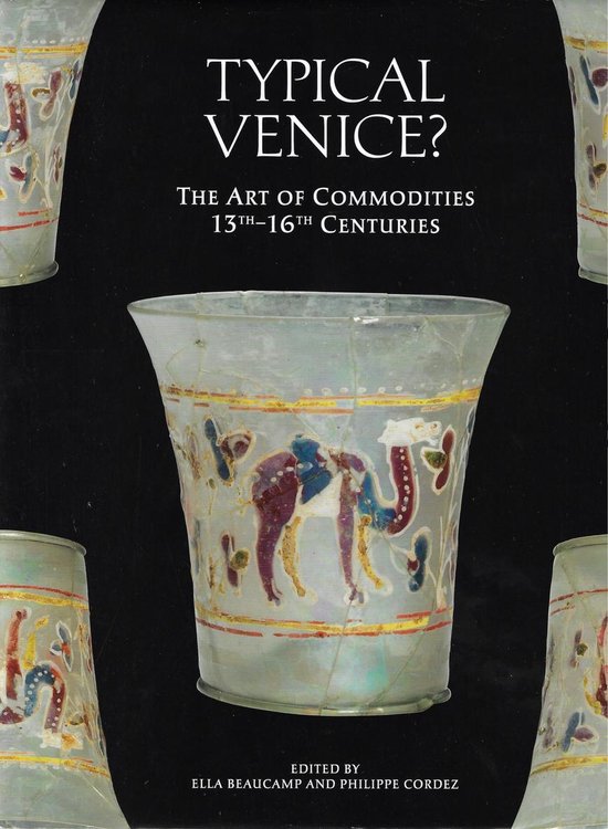 Le livre 'Typical Venice? The Art of Commodities 13th-16th Centuries', édité par Ella Beaucamp et Philippe („Cordez. La couverture présente une ancienne coupe en verre décorée de chameaux et de motifs.