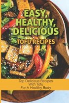 Easy, Healthy, Delicious Tofu Recipes: Top Delicious Recipes With Tofu For A Healthy Body