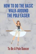 How To Do The Basic Walk-Around The Pole Easier: To Be A Pole Dancer