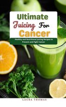 Ultimate Juicing for Cancer : Healthy and Nutrіtіоnаl Juicing Recipes to Prevent and Fight Cancer