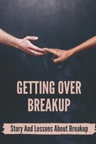 Getting Over Breakup: Story And Lessons About Breakup