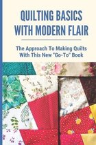 Quilting Basics With Modern Flair: The Approach To Making Quilts With This New Go-To Book