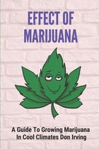 Effect Of Marijuana: A Guide To Growing Marijuana In Cool Climates Don Irving