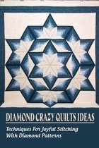 Diamond Crazy Quilts Ideas: Techniques For Joyful Stitching With Diamond Patterns