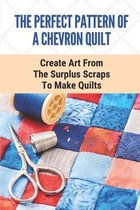 The Perfect Pattern Of A Chevron Quilt: Create Art From The Surplus Scraps To Make Quilts