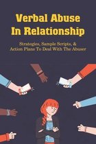 Verbal Abuse In Relationship: Strategies, Sample Scripts, & Action Plans To Deal With The Abuser