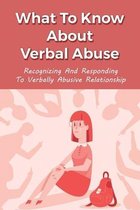 What To Know About Verbal Abuse: Recognizing And Responding To Verbally Abusive Relationship