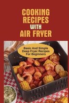 Cooking Recipes With Air Fryer: Basic And Simple Deep Fryer Recipes For Beginners