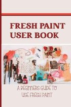 Fresh Paint User Book: A Beginners Guide To Use Fresh Paint