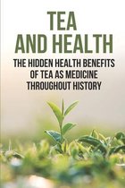 Tea And Health: The Hidden Health Benefits Of Tea As Medicine Throughout History