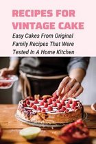 Recipes For Vintage Cake: Easy Cakes From Original Family Recipes That Were Tested In A Home Kitchen