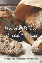 Hearth-Baked Bread Recipes: Vintage Bread Recipes Ideas For Beginners