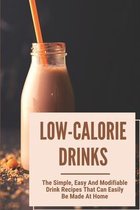 Low-Calorie Drinks: The Simple, Easy And Modifiable Drink Recipes That Can Easily Be Made At Home