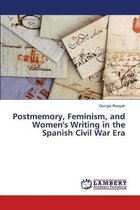 Postmemory, Feminism, and Women's Writing in the Spanish Civil War Era