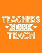 Teachers Gonna Teach: 108 Page College Ruled Notebook 8x10