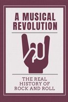 A Musical Revolution: The Real History Of Rock And Roll