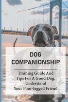 Dog Companionship: Training Guide And Tips For A Good Dog, Understand Your Four-legged Friend