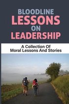 Bloodline Lessons On Leadership: A Collection Of Moral Lessons And Stories