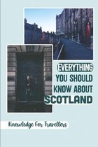 Everything You Should Know About Scotland: Knowledge For Travellers