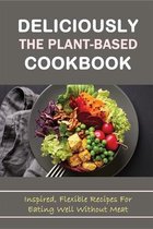 Deliciously The Plant-Based Cookbook: Inspired, Flexible Recipes For Eating Well Without Meat