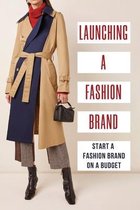 Launching A Fashion Brand: Start A Fashion Brand On A Budget