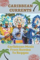 Caribbean Currents: Caribbean Music From Rumba To Reggae
