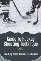 Guide To Hockey Shooting Technique: Exciting Game And Easy To Follow